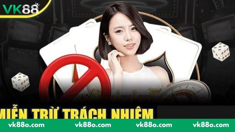 Các trường hợp áp dụng chính sách miễn trừ trách nhiệm VK88